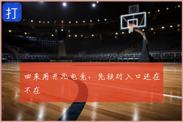 回来用开元电竞，先核对入口还在不在