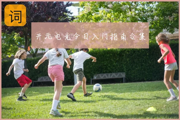 开元电竞今日入门指南合集